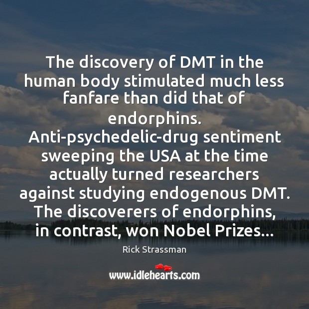 The discovery of DMT in the human body stimulated much less fanfare Rick Strassman Picture Quote