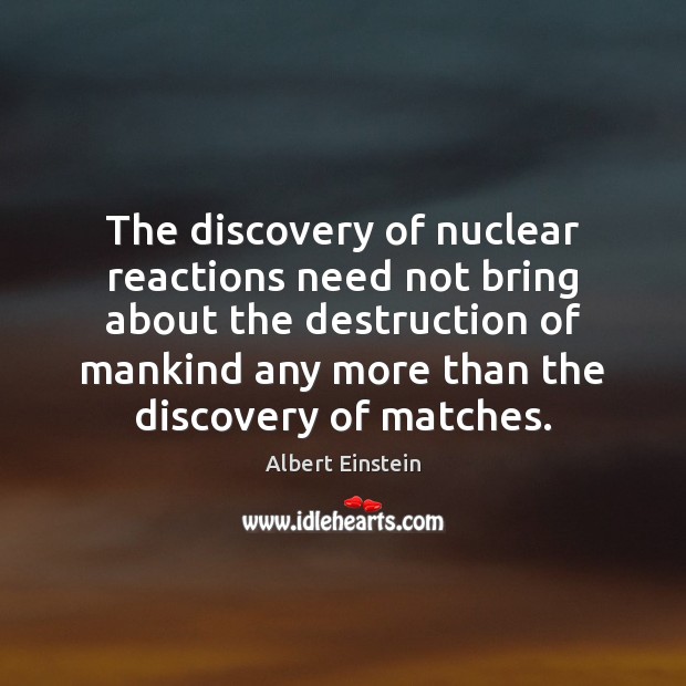The discovery of nuclear reactions need not bring about the destruction of Image