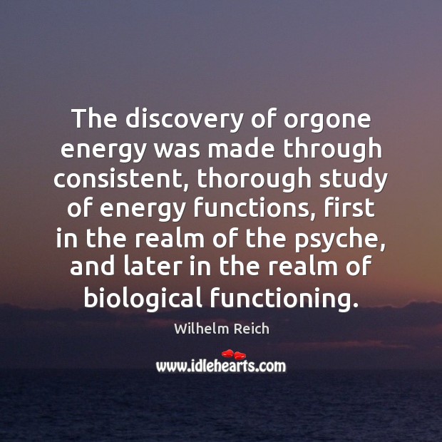 The discovery of orgone energy was made through consistent, thorough study of Wilhelm Reich Picture Quote