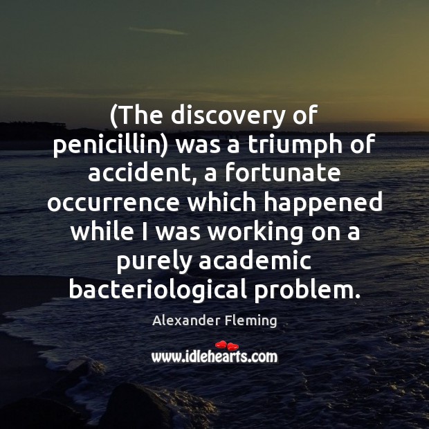 (The discovery of penicillin) was a triumph of accident, a fortunate occurrence Alexander Fleming Picture Quote