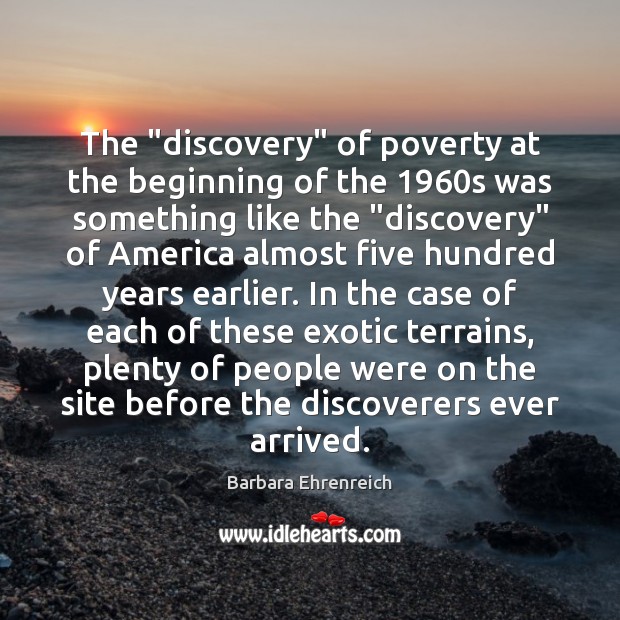 The “discovery” of poverty at the beginning of the 1960s was something Barbara Ehrenreich Picture Quote