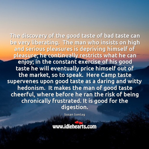 The discovery of the good taste of bad taste can be very Susan Sontag Picture Quote