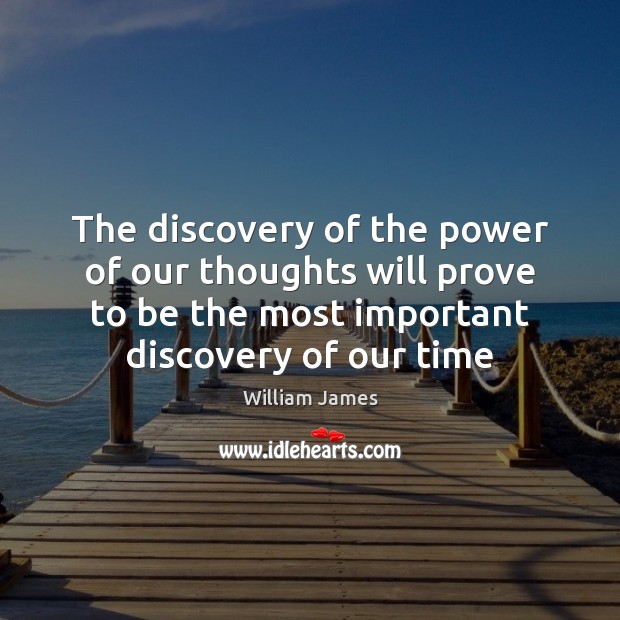 The discovery of the power of our thoughts will prove to be William James Picture Quote