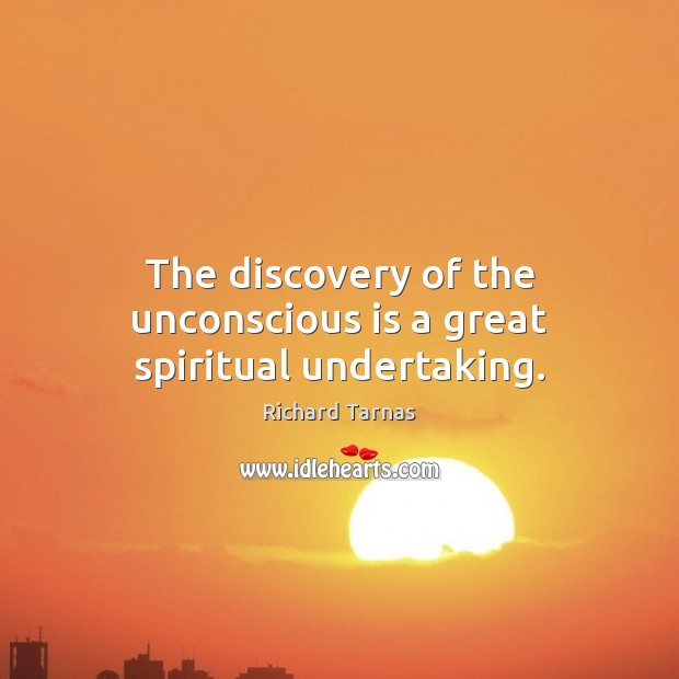 The discovery of the unconscious is a great spiritual undertaking. Richard Tarnas Picture Quote
