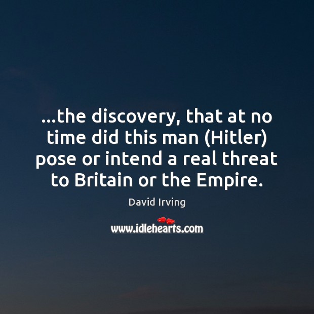 …the discovery, that at no time did this man (Hitler) pose or David Irving Picture Quote