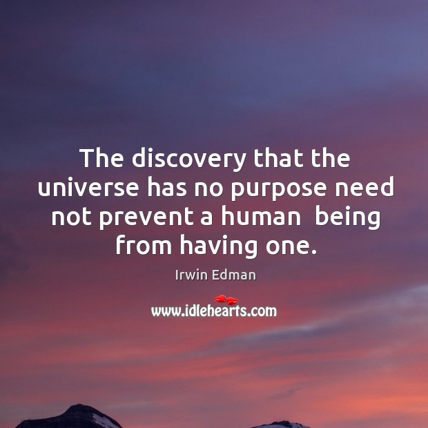 The discovery that the universe has no purpose need not prevent a Irwin Edman Picture Quote