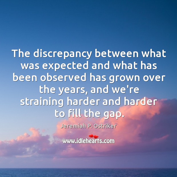 The discrepancy between what was expected and what has been observed has Jeremiah P. Ostriker Picture Quote