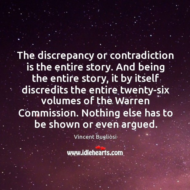 The discrepancy or contradiction is the entire story. And being the entire Vincent Bugliosi Picture Quote