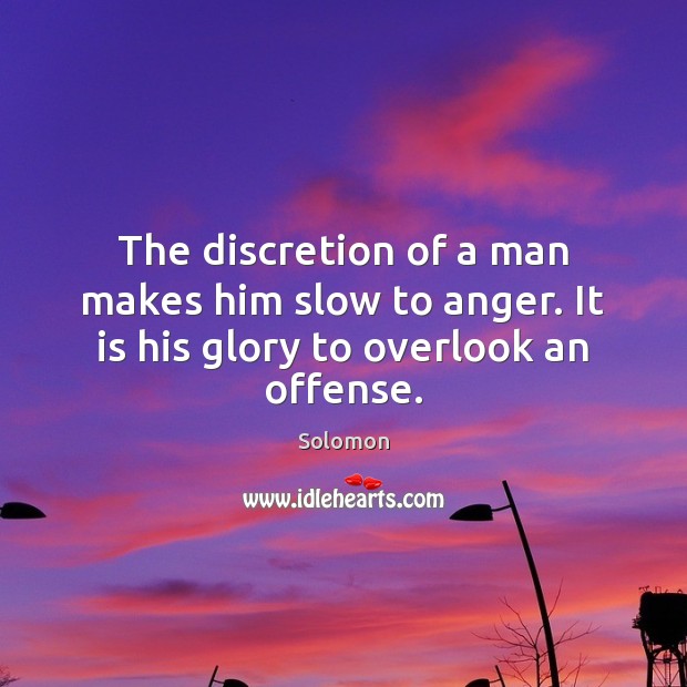 The discretion of a man makes him slow to anger. It is his glory to overlook an offense. Solomon Picture Quote