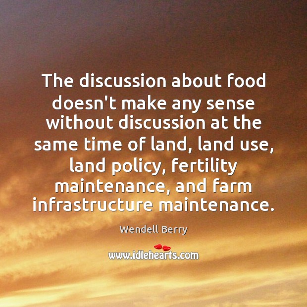 The discussion about food doesn’t make any sense without discussion at the Wendell Berry Picture Quote
