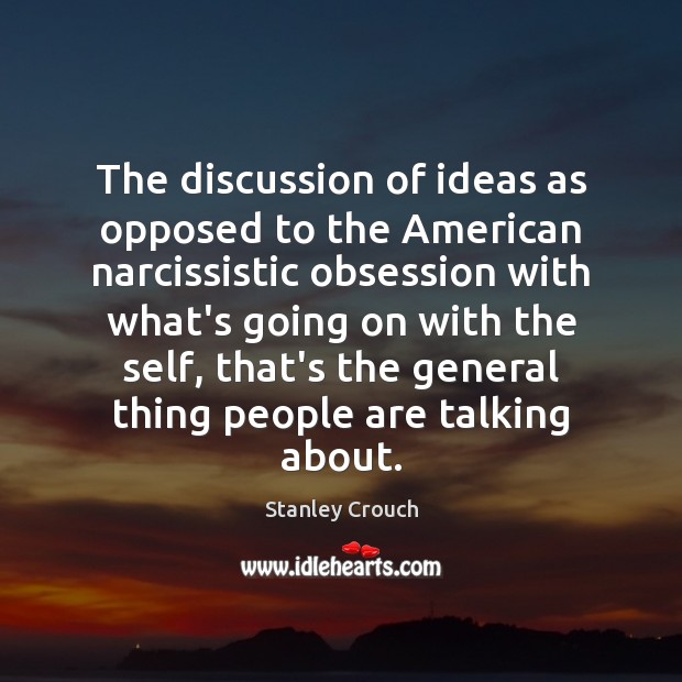 The discussion of ideas as opposed to the American narcissistic obsession with Image