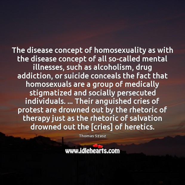 The disease concept of homosexuality as with the disease concept of all 