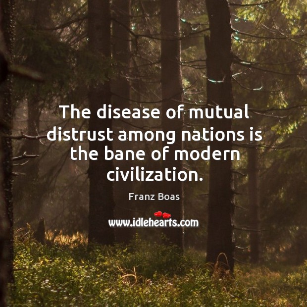 The disease of mutual distrust among nations is the bane of modern civilization. Image