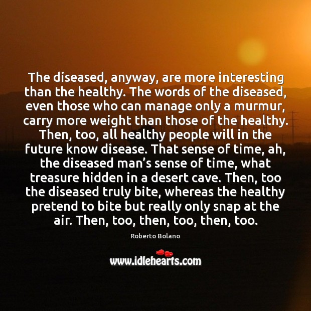 The diseased, anyway, are more interesting than the healthy. The words of Image
