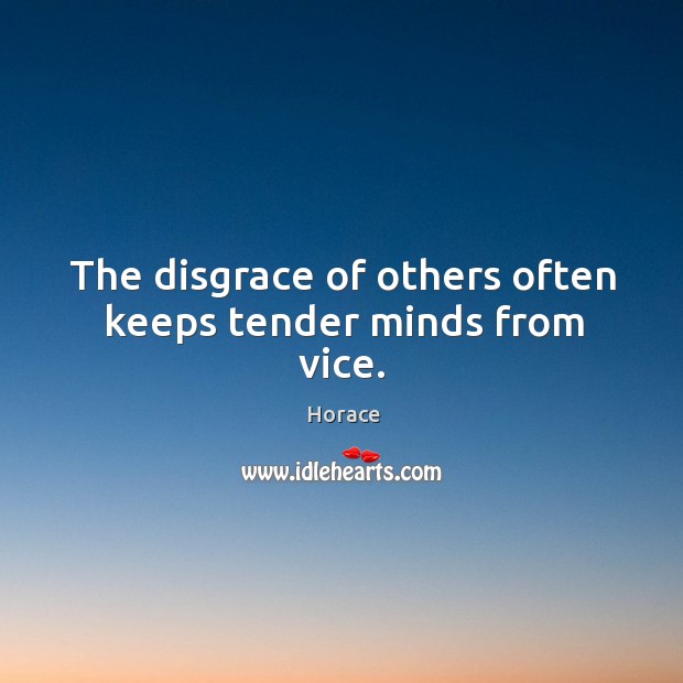 The disgrace of others often keeps tender minds from vice. Image