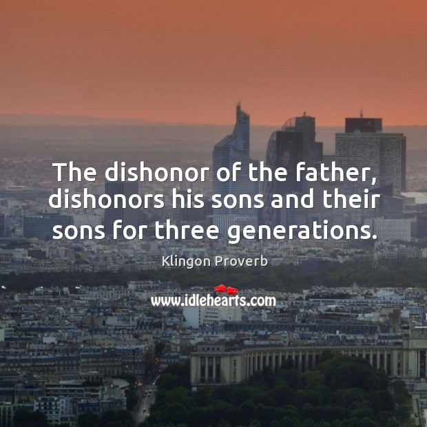 The dishonor of the father, dishonors his sons Klingon Proverbs Image