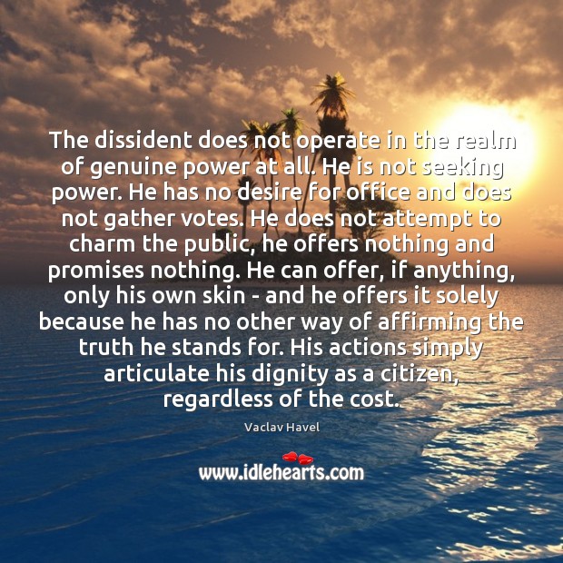 The dissident does not operate in the realm of genuine power at Vaclav Havel Picture Quote