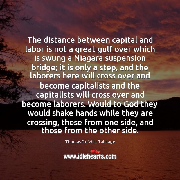 The distance between capital and labor is not a great gulf over Thomas De Witt Talmage Picture Quote