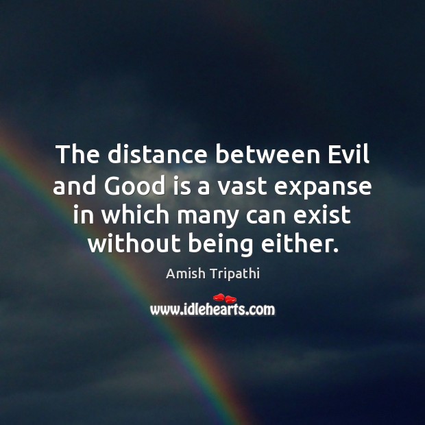 The distance between Evil and Good is a vast expanse in which Amish Tripathi Picture Quote