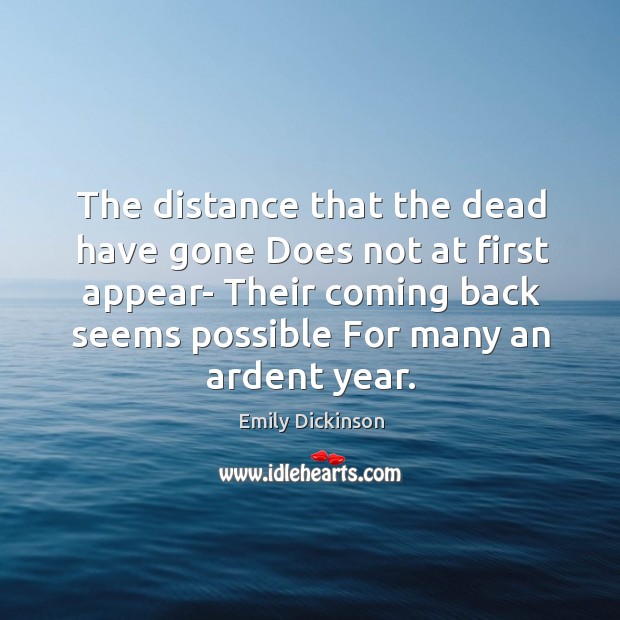 The distance that the dead have gone Does not at first appear- Image