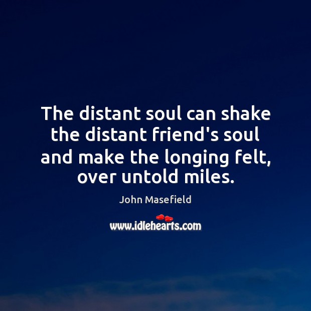 The distant soul can shake the distant friend’s soul and make the John Masefield Picture Quote