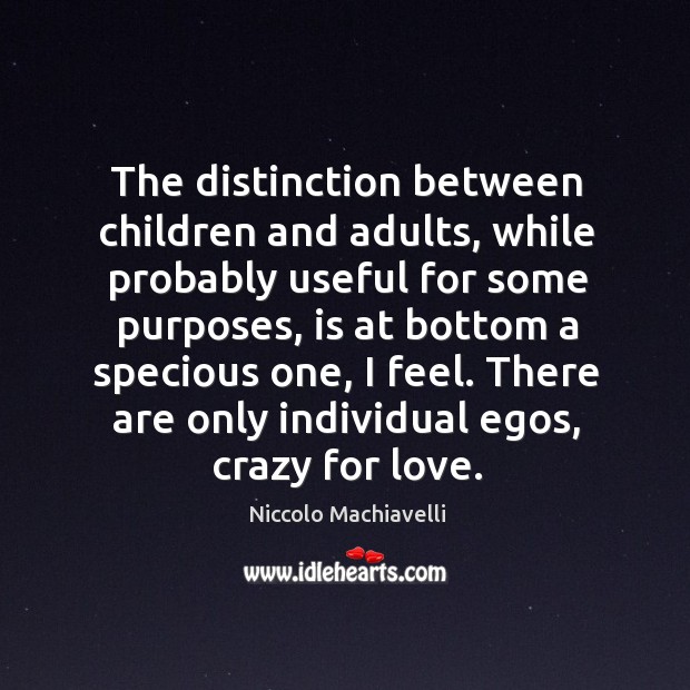 The distinction between children and adults, while probably useful for some purposes Niccolo Machiavelli Picture Quote