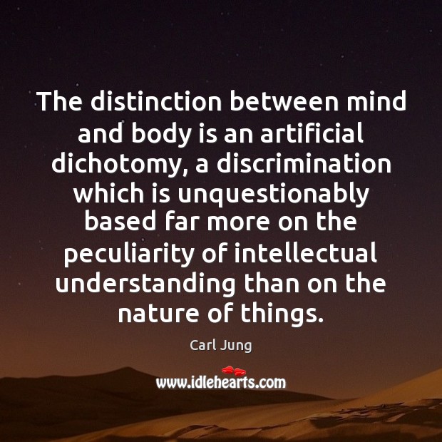 The distinction between mind and body is an artificial dichotomy, a discrimination Carl Jung Picture Quote