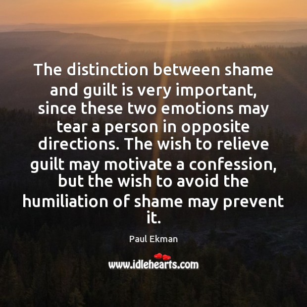 The distinction between shame and guilt is very important, since these two Paul Ekman Picture Quote
