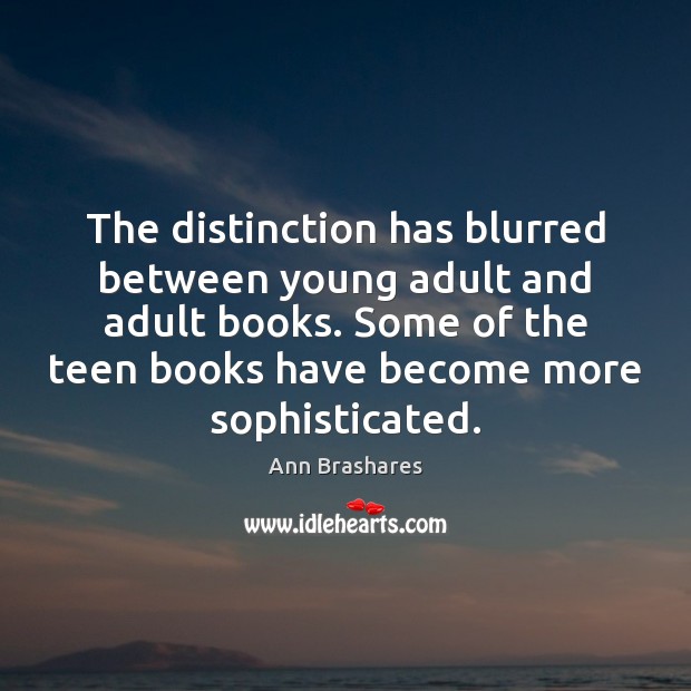 The distinction has blurred between young adult and adult books. Some of 