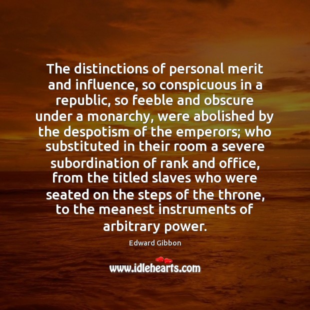 The distinctions of personal merit and influence, so conspicuous in a republic, Edward Gibbon Picture Quote