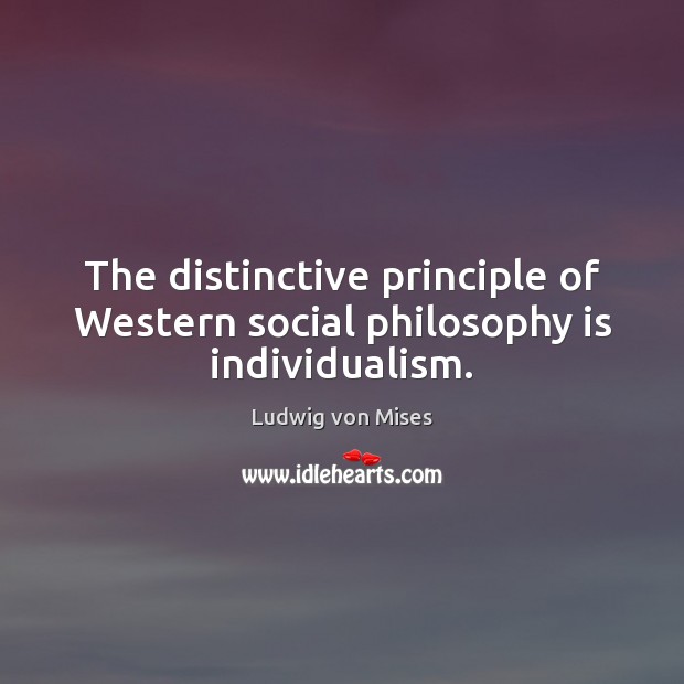 The distinctive principle of Western social philosophy is individualism. Image