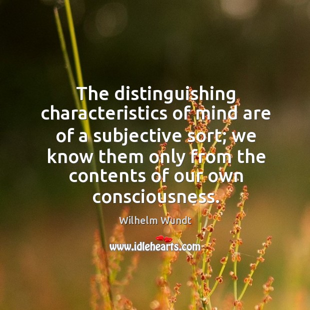 The distinguishing characteristics of mind are of a subjective sort; we know them Wilhelm Wundt Picture Quote