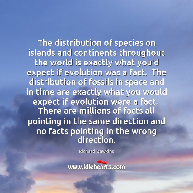 The distribution of species on islands and continents throughout the world is Richard Dawkins Picture Quote