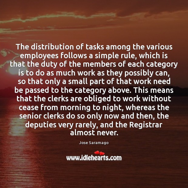 The distribution of tasks among the various employees follows a simple rule, Jose Saramago Picture Quote