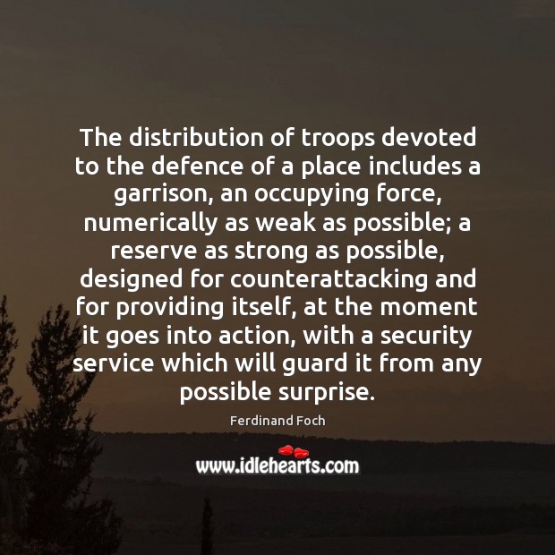 The distribution of troops devoted to the defence of a place includes Ferdinand Foch Picture Quote