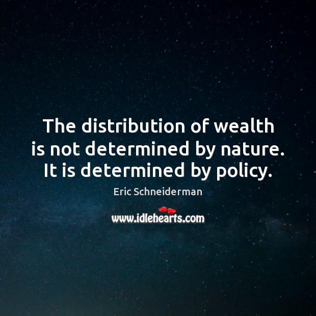 The distribution of wealth is not determined by nature. It is determined by policy. Wealth Quotes Image
