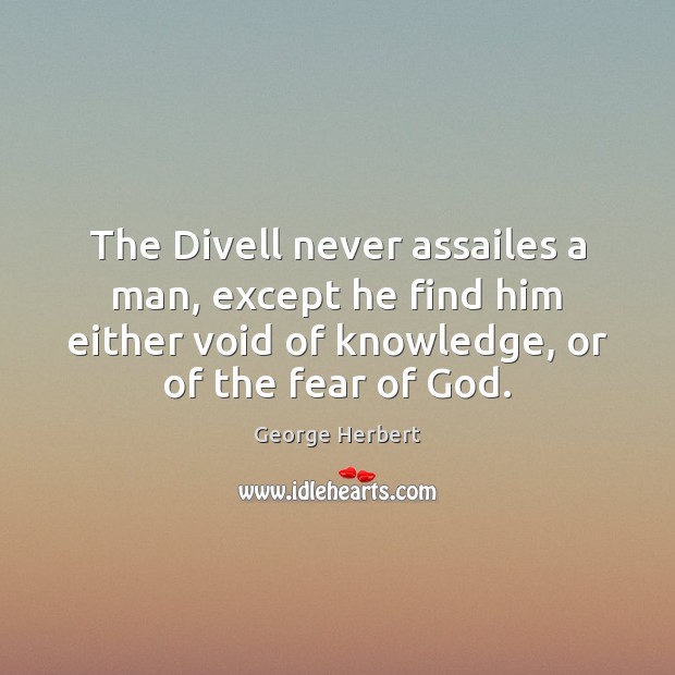 The Divell never assailes a man, except he find him either void George Herbert Picture Quote