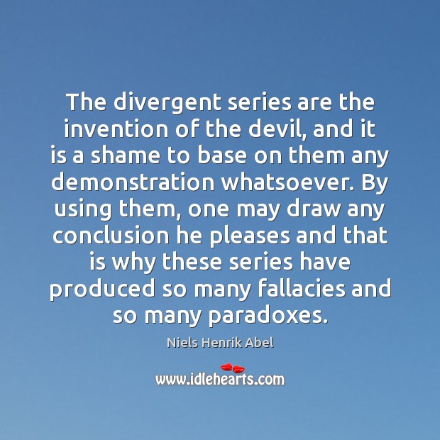 The divergent series are the invention of the devil, and it is Niels Henrik Abel Picture Quote