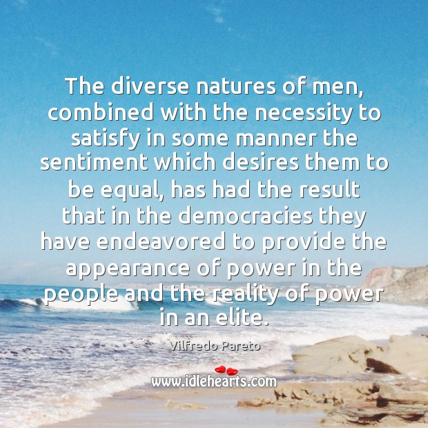 The diverse natures of men, combined with the necessity to satisfy in Vilfredo Pareto Picture Quote