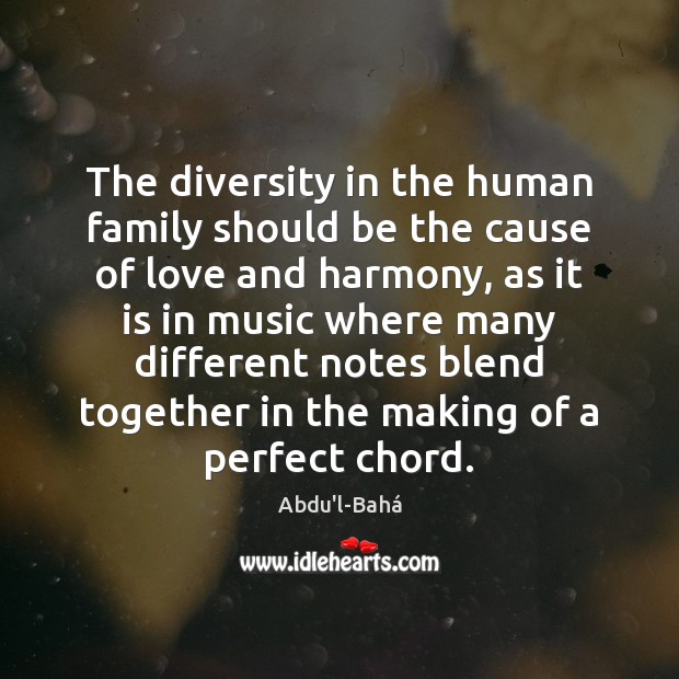 The diversity in the human family should be the cause of love Abdu’l-Bahá Picture Quote