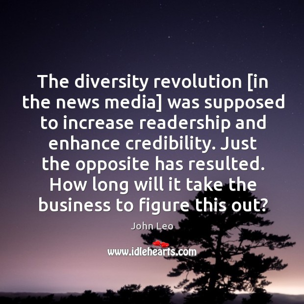The diversity revolution [in the news media] was supposed to increase readership John Leo Picture Quote
