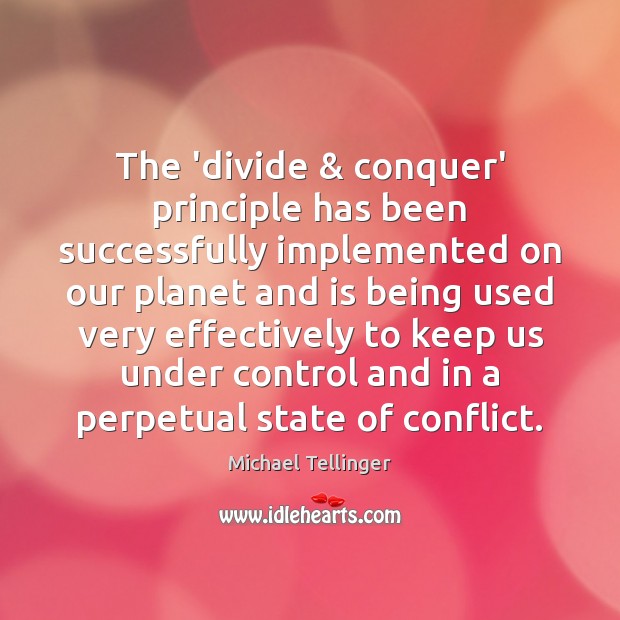 The ‘divide & conquer’ principle has been successfully implemented on our planet and Michael Tellinger Picture Quote