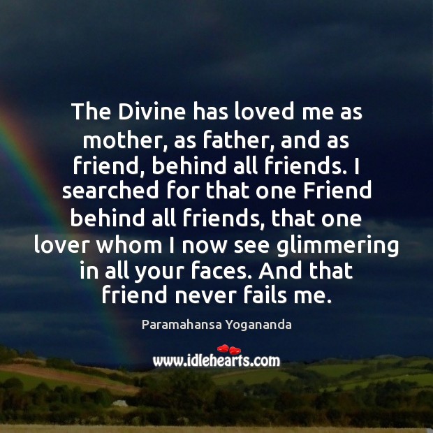 The Divine has loved me as mother, as father, and as friend, Paramahansa Yogananda Picture Quote