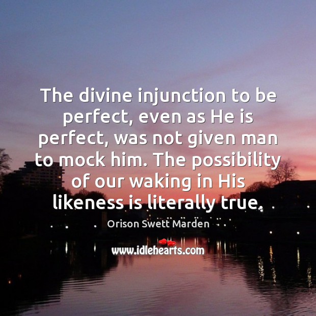 The divine injunction to be perfect, even as He is perfect, was Orison Swett Marden Picture Quote