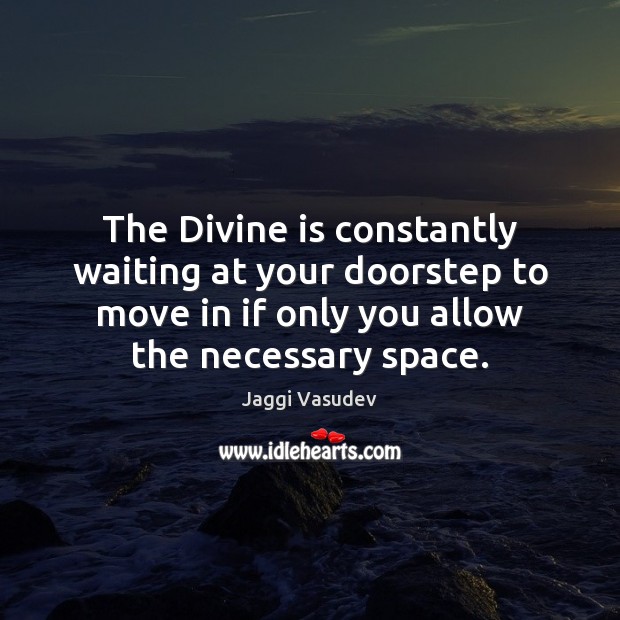 The Divine is constantly waiting at your doorstep to move in if Jaggi Vasudev Picture Quote