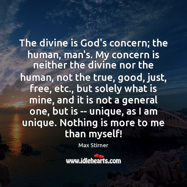 The divine is God’s concern; the human, man’s. My concern is neither Max Stirner Picture Quote