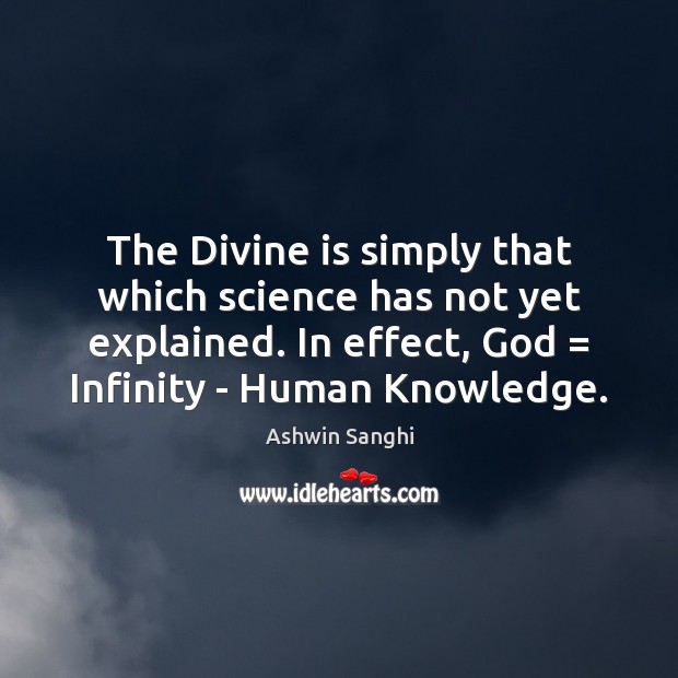 The Divine is simply that which science has not yet explained. In Ashwin Sanghi Picture Quote
