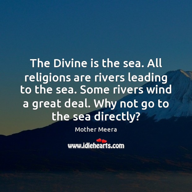 The Divine is the sea. All religions are rivers leading to the Image