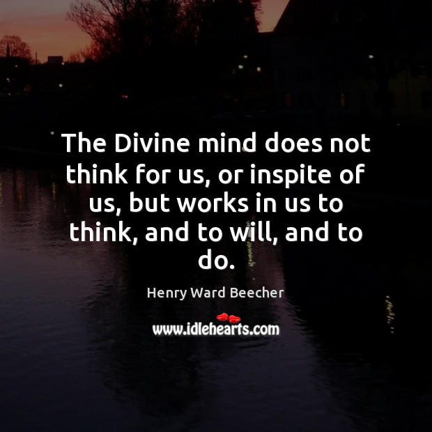 The Divine mind does not think for us, or inspite of us, Image
