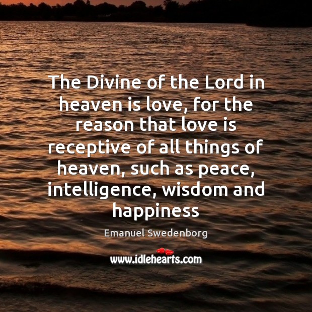The Divine of the Lord in heaven is love, for the reason Emanuel Swedenborg Picture Quote